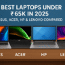 4 Best Laptops Under ₹65K in 2025: Asus, Acer, HP & Lenovo Compared